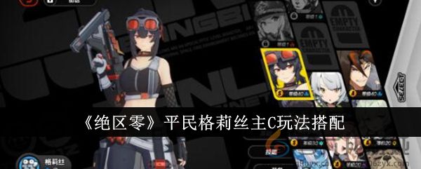 《绝区零》平民格莉丝主C玩法搭配(图1)