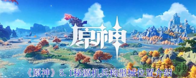 原神5.1秘源机兵构型械位置介绍(图1)