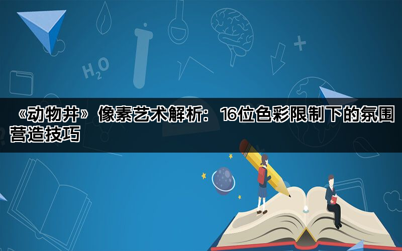 《动物井》像素艺术解析：16位色彩限制下的氛围营造技巧